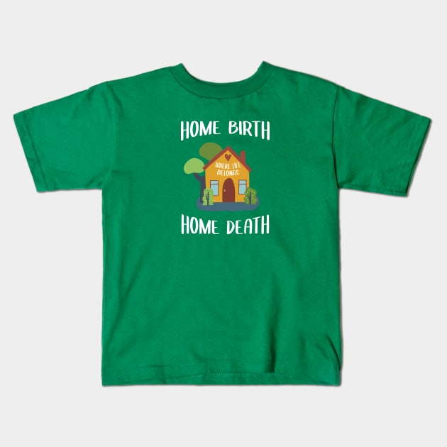 Home Birth Home Death - House - White Text Kids T-Shirt by Doulaing The Doula